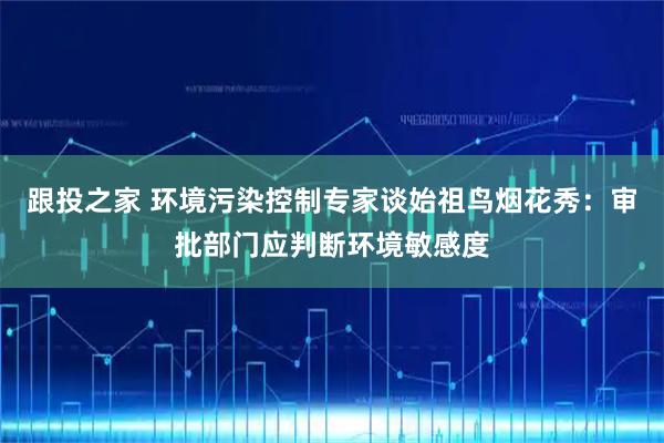 跟投之家 环境污染控制专家谈始祖鸟烟花秀：审批部门应判断环境敏感度